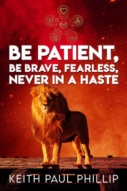 Keith Paul Phillip Be Patient, Be Brave, Fearless, Never In A Haste