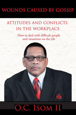 O. C. Isom II Wounds Caused by Gossip Attitudes and Conflicts in the Workplace: How to Deal with Difficult People and Situations on the Job