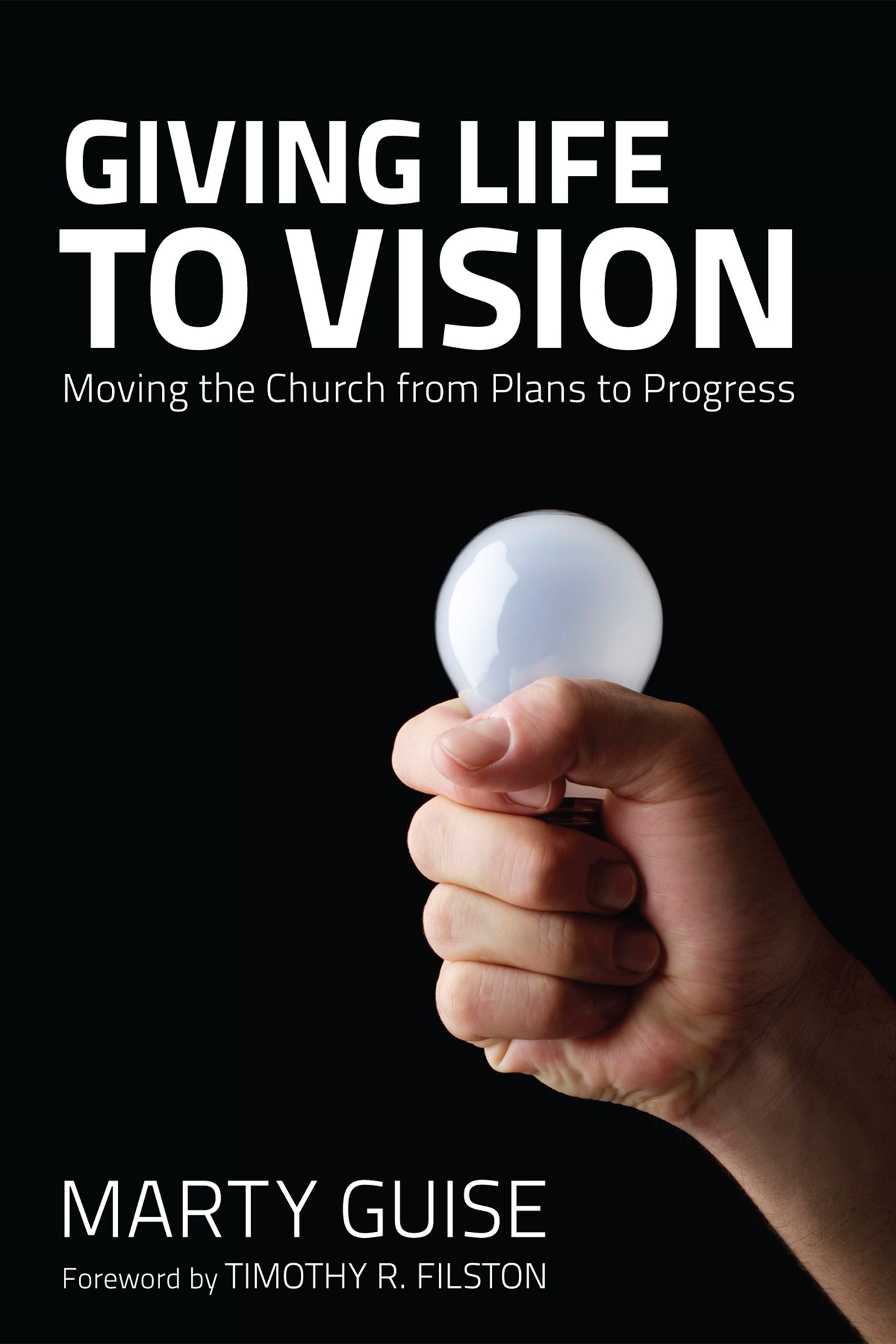 Giving Life to Vision Moving the Church from Plans to Progress Marty Guise - photo 1