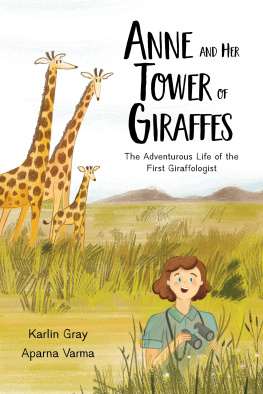 Karlin Gray - Anne and Her Tower of Giraffes: The Adventurous Life of the First Giraffologist