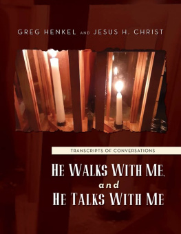 Greg Henkel He Walks With Me, and He Talks With Me: Transcripts of conversations