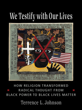 Terrence L. Johnson - We Testify with Our Lives: How Religion Transformed Radical Thought from Black Power to Black Lives Matter