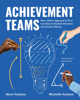 Steve Ventura Achievement Teams: How a Better Approach to PLCs Can Improve Student Outcomes and Teacher Efficacy