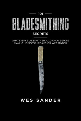 Wes Sander Bladesmithing: 101 Bladesmithing Secrets: What Every Bladesmith Should Know Before Making His Next Knife