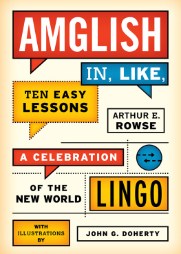 Arthur E. Rowse - Amglish In, Like, Ten Easy Lessons: A Celebration of the New World Lingo