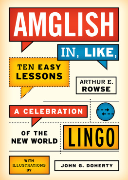 Arthur E. Rowse Amglish In, Like, Ten Easy Lessons: A Celebration of the New World Lingo