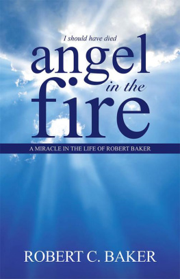 Robert C. Baker - Angel in the Fire: A Miracle in the Life of Robert Baker