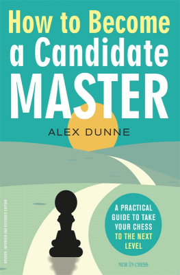 Alex Dunne - How to Become a Candidate Master: A Practical Guide to Take Your Chess to the Next Level