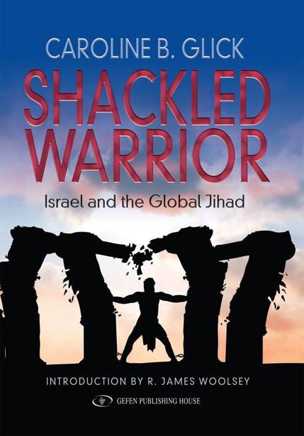 CAROLINE B GLICK SHACKLED WARRIOR Israel and the Global Jihad - photo 1