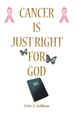 Ester S. Sullivan Cancer Is Just Right for God: A Twelve Years Survivor