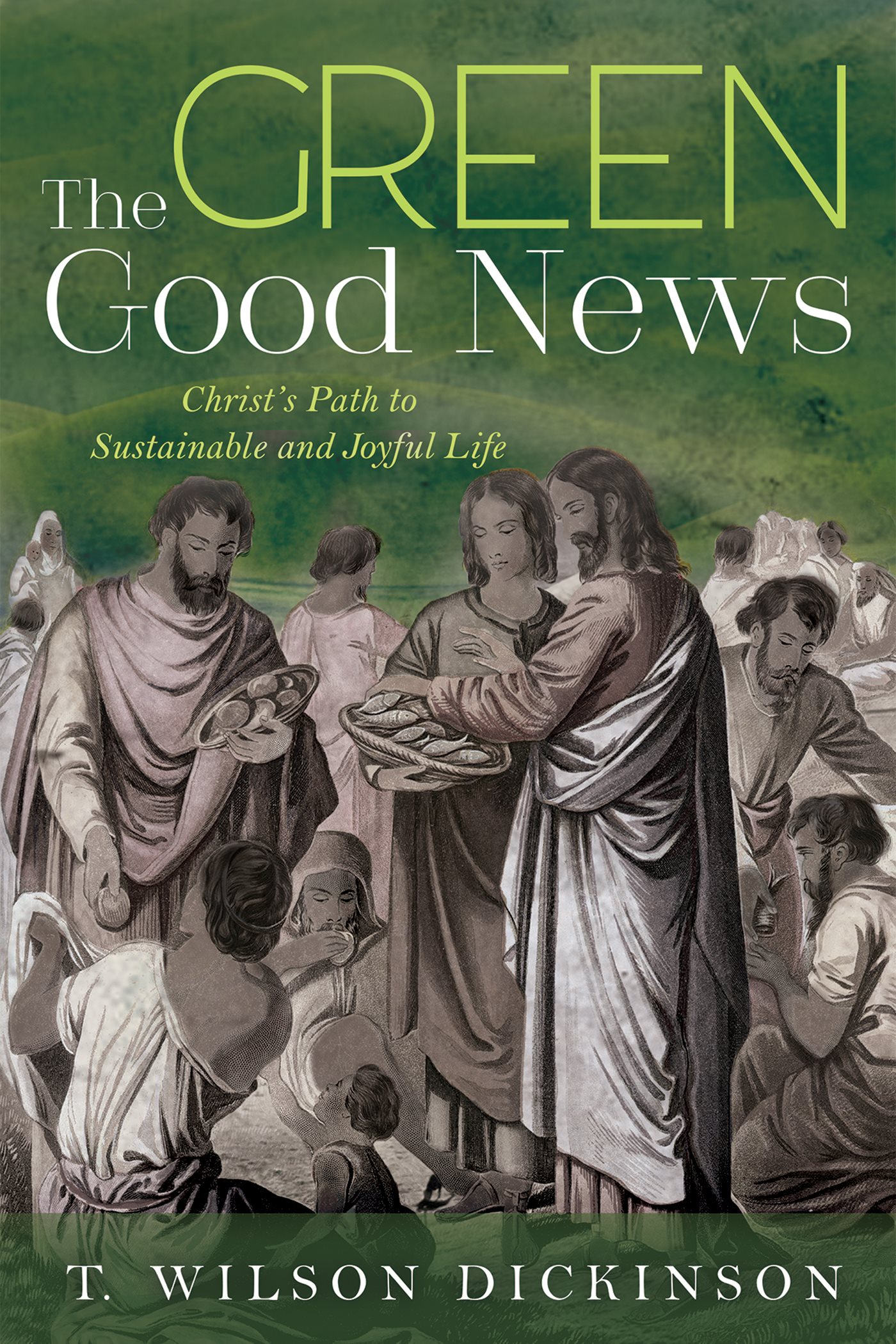 The Green Good News Christs Path to Sustainable and Joyful Life T Wilson - photo 1