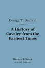 George T. Denison A History Of Cavalry From The Earliest Times: With Lessons For The Future