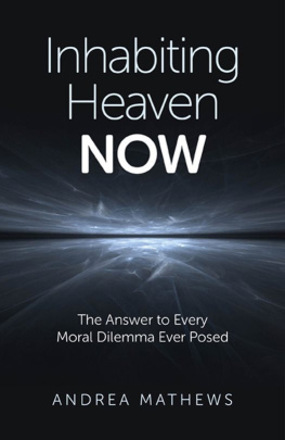 Andrea Mathews - Inhabiting Heaven Now: The Answer to Every Moral Dilemma Ever Posed