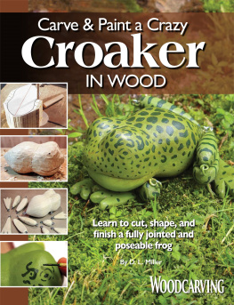 D. L. Miller - Carve & Paint a Crazy Croaker in Wood: Learn to Cut, Shape, and Finish a Fully Jointed and Poseable Frog
