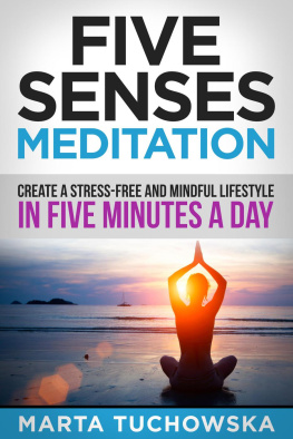 Marta Tuchowska - Five Senses Meditation: Create a Stress-Free and Mindful Lifestyle in Five Minutes a Day: Create a Stress-Free and Mindful Lifestyle in Five Minutes a Day