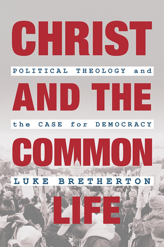 Christ and the Common Life Political Theology and the Case for Democracy Luke - photo 1