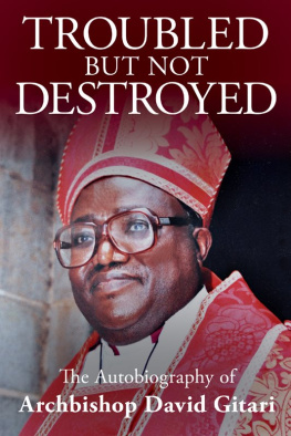 Dr. David M. Gitari Troubled but not Destroyed: Autobiography of Dr. David M. Gitari