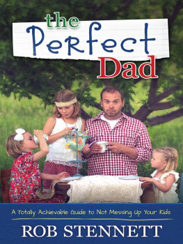 Rob Stennett - The Perfect Dad: A Totally Achievable Guide to Not Messing Up Your Kids