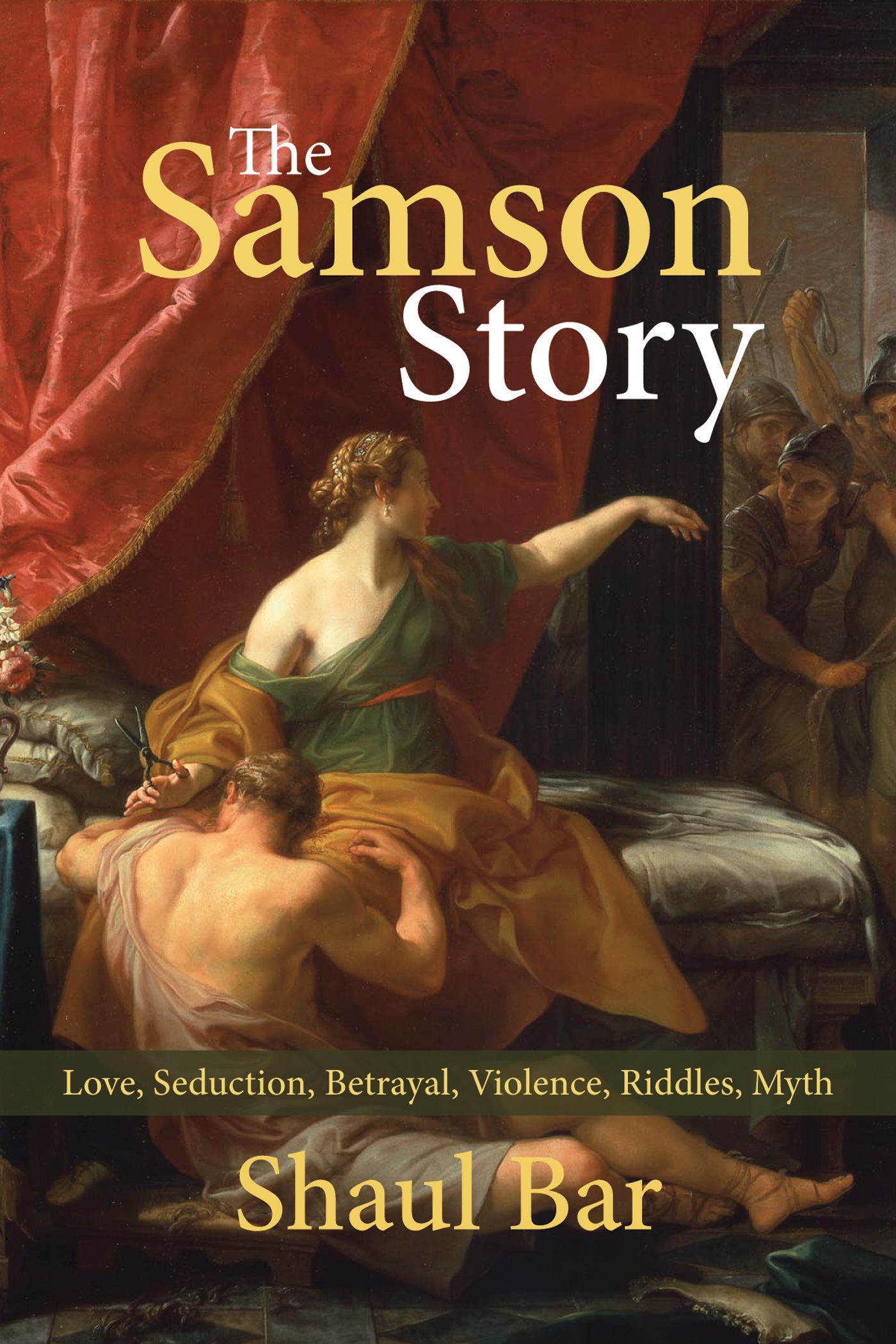 The Samson Story Love Seduction Betrayal Violence Riddles Myth Shaul Bar - photo 1