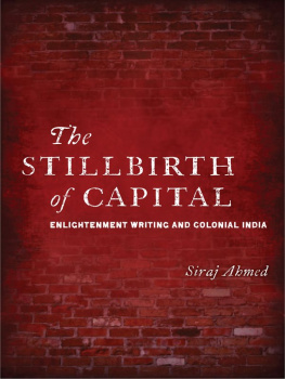 Siraj Ahmed The Stillbirth of Capital: Enlightenment Writing and Colonial India