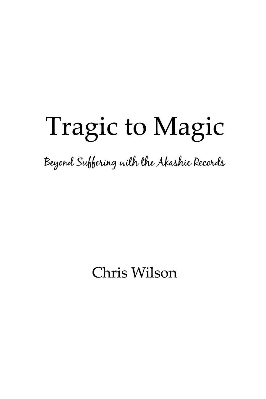 Tragic to Magic 2021 by Chris Wilson All rights reserved Tragic to Magic is - photo 1