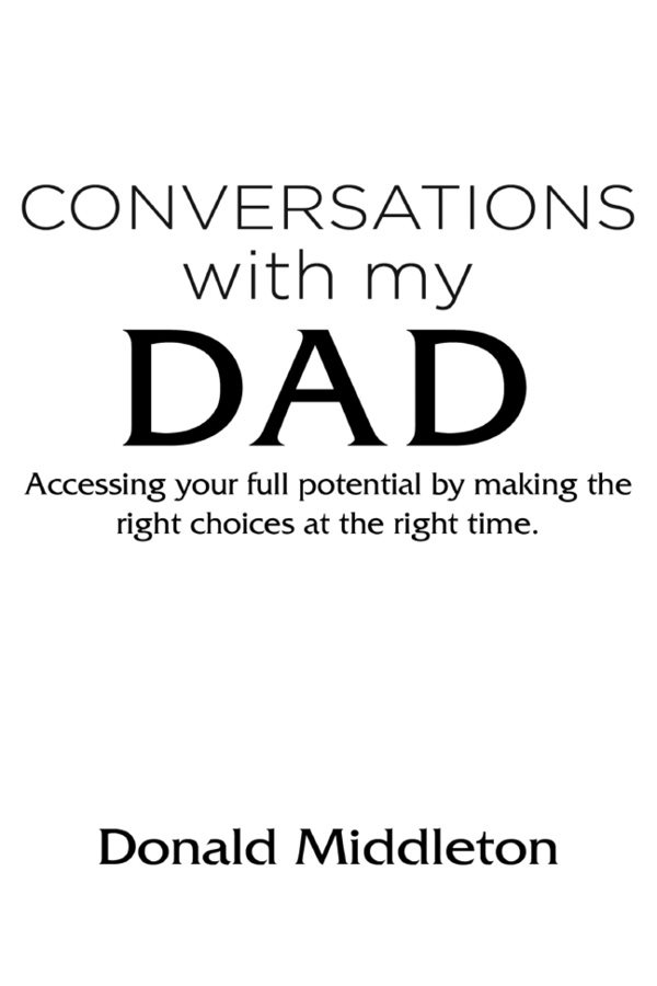 Conversations with my Dad Accessing Your Full Potential by Making the Right - photo 3