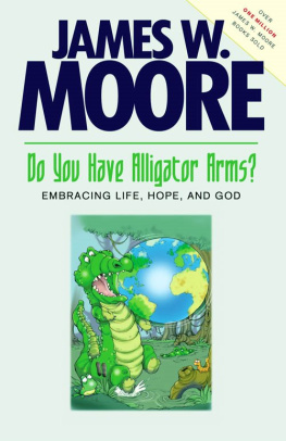 James W. Moore Do You Have Alligator Arms?: Embracing Life, Hope, and God