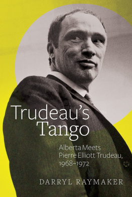 Darryl Raymaker - Trudeaus Tango: Alberta Meets Pierre Elliott Trudeau, 1968–1972
