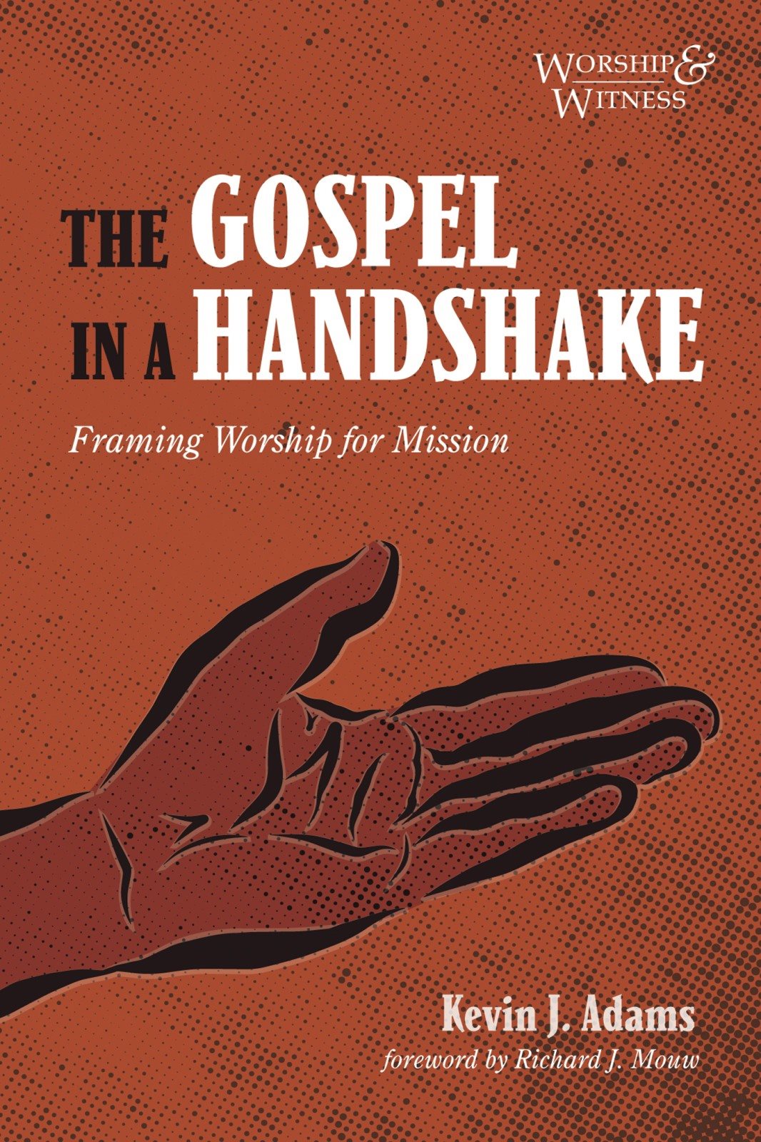 The Gospel in a Handshake Framing Worship for Mission Kevin J Adams Foreword - photo 1