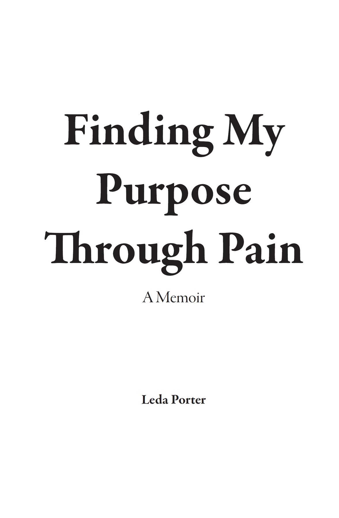 Finding My Purpose Through Pain By Leda Porter Copyright 2020 by Leda Porter - photo 1