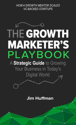 Jim Huffman - The Growth Marketers Playbook: A Strategic Guide to Growing a Business in Todays Digital World