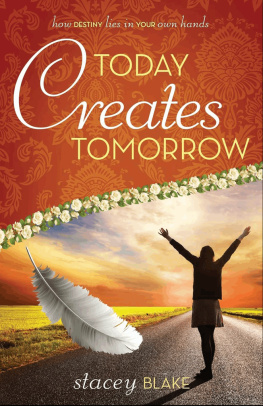 Stacey Blake - Today creates Tomorrow: How destiny lies in your own hands