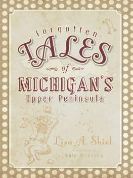 Lisa A. Shiel Forgotten Tales of Michigans Upper Peninsula