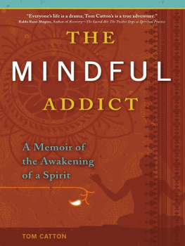 Tom Catton - The Mindful Addict: A Memoir of the Awakening of a Spirit