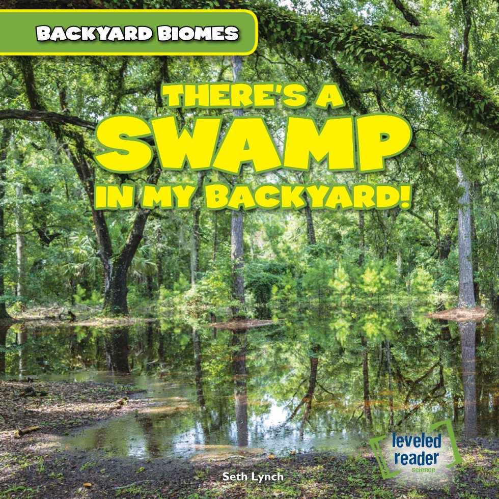 Theres A Swamp in My Backyard Backyard Biomes Seth Lynch leveled reader - photo 1