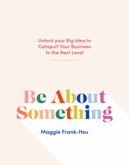 Maggie Frank-Hsu - Be About Something: Unlock Your Big Idea to Catapult Your Business to the Next Level