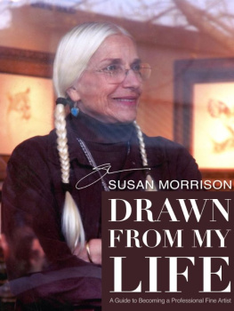Susan Morrison Drawn from My Life: A Guide to Becoming a Professional Fine Artist