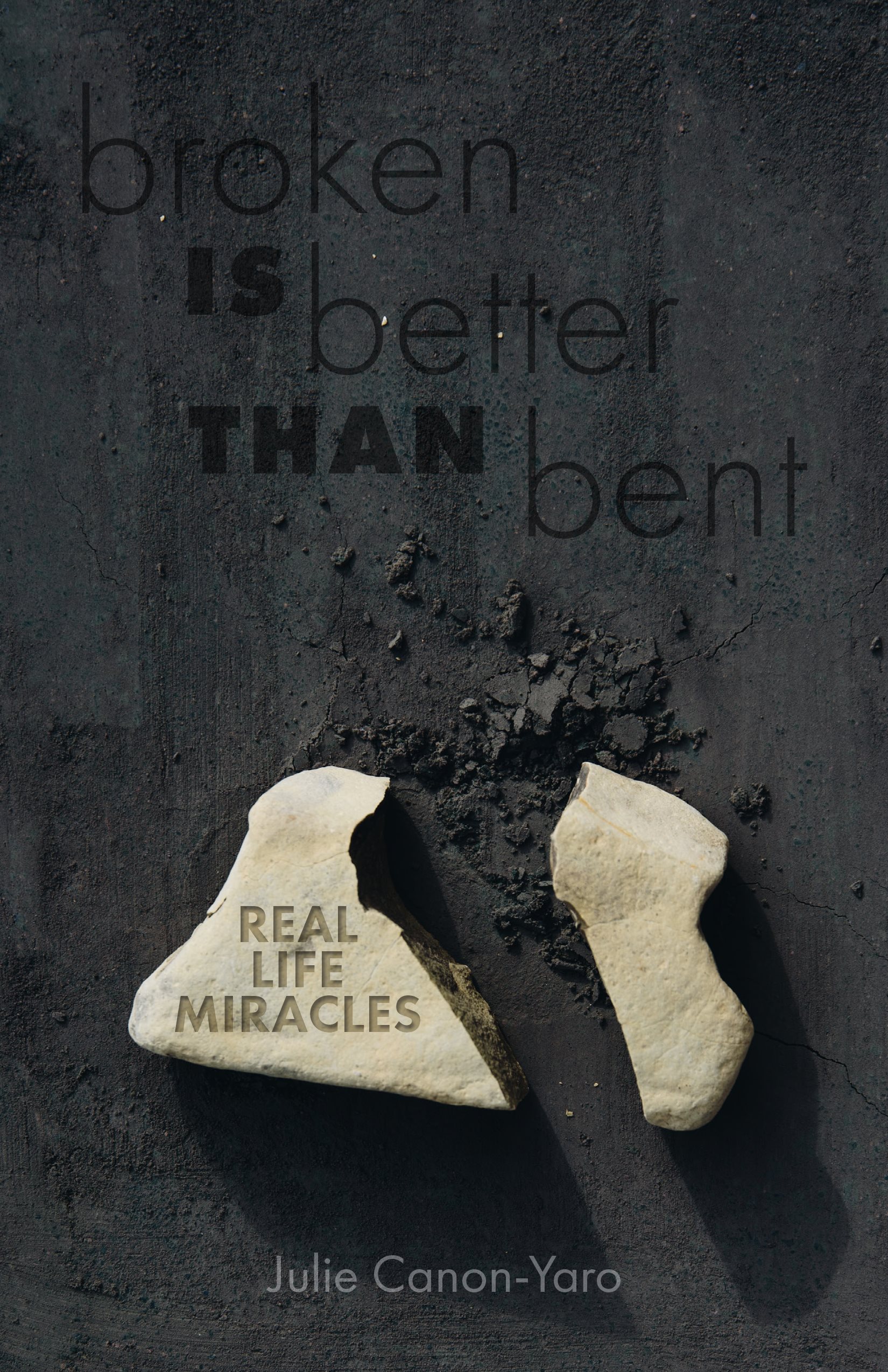 broken is better Than bent Real Life Miracles Julie Canon-Yaro - photo 1