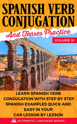 Authentic Language Books Spanish Verb Conjugation and Tenses Practice Volume VI: Learn Spanish Verb Conjugation With Step ...