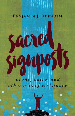 Benjamin J. Dueholm - Sacred Signposts: Words, Water, and Other Acts of Resistance