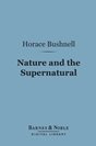 Horace Bushnell - Nature and the Supernatural: As Together Constituting the One System of God