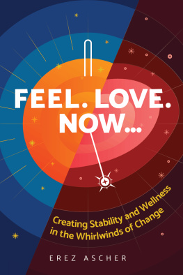 Erez Ascher Feel. Love. Now...: Creating Stability and Wellness in the Whirlwinds of Change