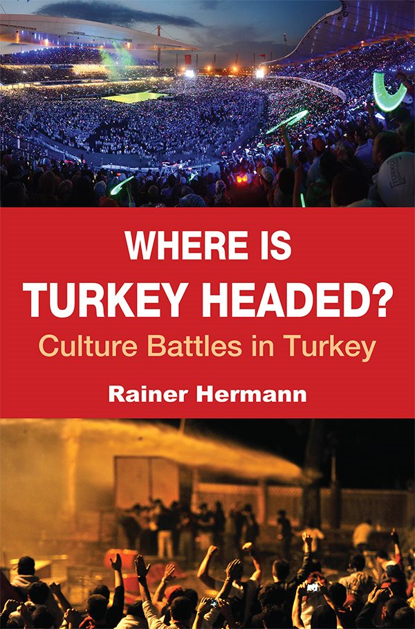 WHERE IS TURKEY HEADED Culture Battles in Turkey Rainer Hermann Copyright - photo 1