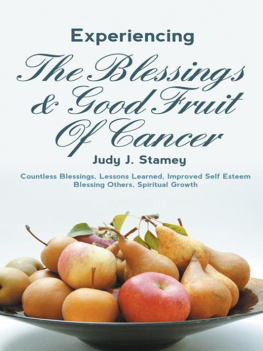 Judy J. Stamey Experiencing the Blessings and Good Fruit of Cancer: Countless Blessings, Lessons Learned, Improved Self Esteem, Blessing Others, Spiritual Growth