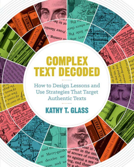 Kathy T. Glass Complex Text Decoded: How to Design Lessons and Use Strategies That Target Authentic Texts