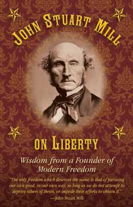 Joseph B. Healy - John Stuart Mill on Tyranny and Liberty: Wisdom from a Founder of Modern Freedom