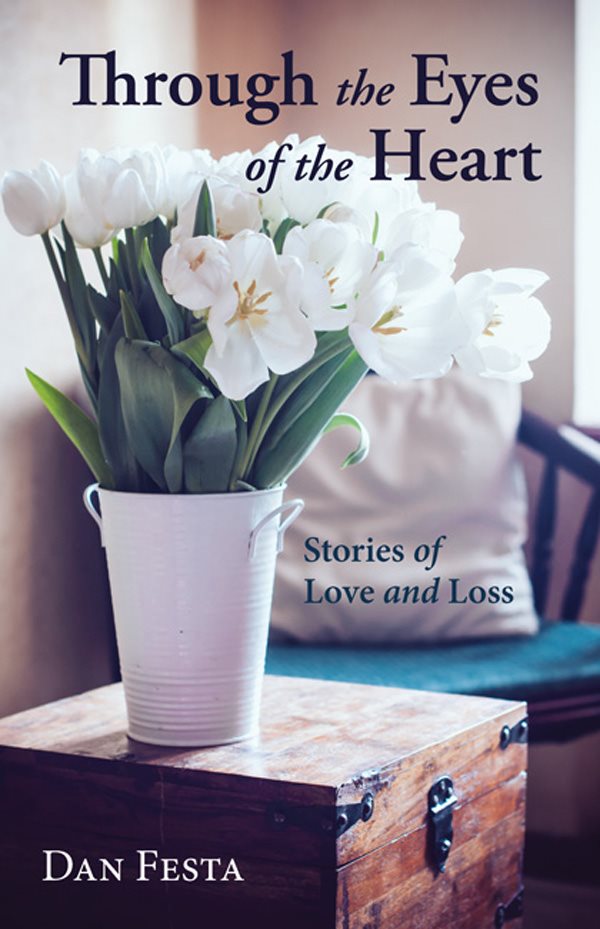 Through the Eyes of the Heart Stories of Love and Loss Dan Festa Chapter - photo 1