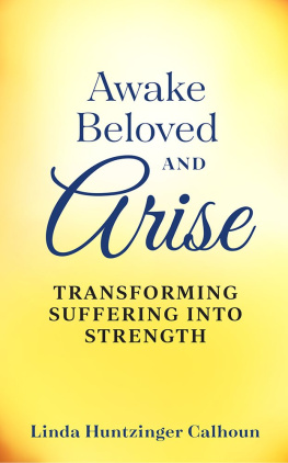 Linda Huntzinger Calhoun - Awake Beloved And Arise: Transforming Suffering Into Strength