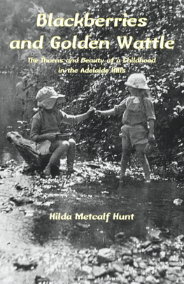 Hilda Metcalf Hunt - Blackberries and Golden Wattle: The Thorns and Beauty of a Childhood in the Adelaide Hills