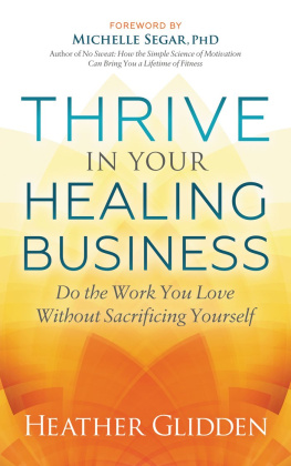 Heather Glidden - Thrive in Your Healing Business: Do the Work You Love without Sacrificing Yourself